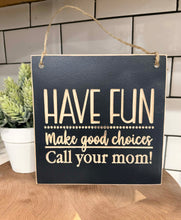 Load image into Gallery viewer, T&amp;W Have Fun Make Good Choices Call Your Mom Unframed Sign 7"X7" W/ Twine
