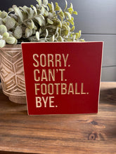 Load image into Gallery viewer, Sorry Can&#39;t Football Bye 5X5 Unframed Wood Sign
