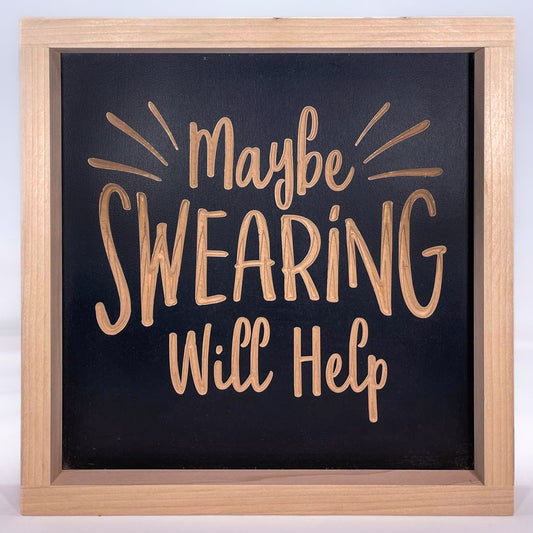 Maybe Swearing Will Help 11X11 Wood Sign