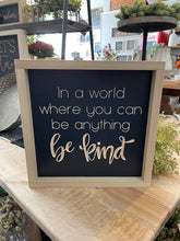 Load image into Gallery viewer, In A World Where You Can Be Anything Be Kind 11X11 Wood Sign
