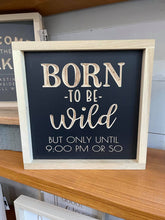 Load image into Gallery viewer, Born To Be Wild But Only Until 9:00 PM Or So 11X11 Wood Sign
