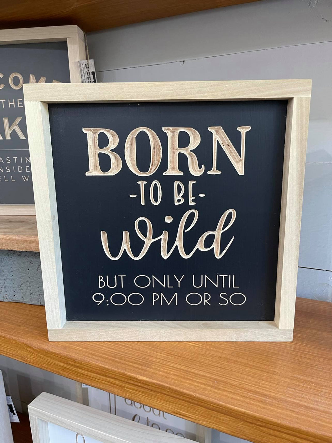 Born To Be Wild But Only Until 9:00 PM Or So 11X11 Wood Sign