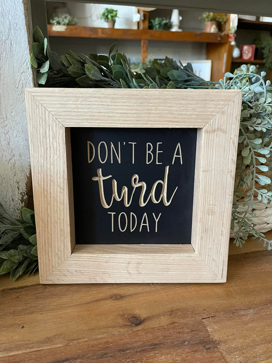 Don't Be A Turd Today 8.5X8.5 Hardwood Framed Wood Sign
