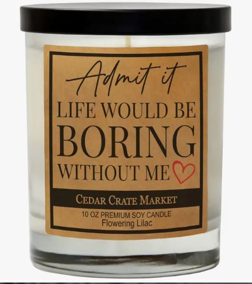 CCM Admit It Life Would Be Boring Without Me 10 oz Candle