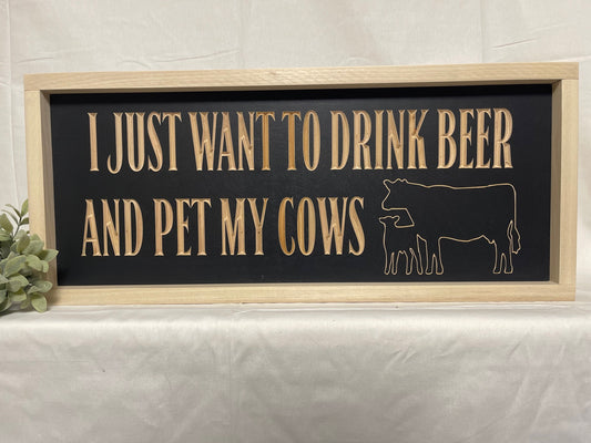 I Just Want To Drink Beer & Pet My Cows 9X23 Wood Sign