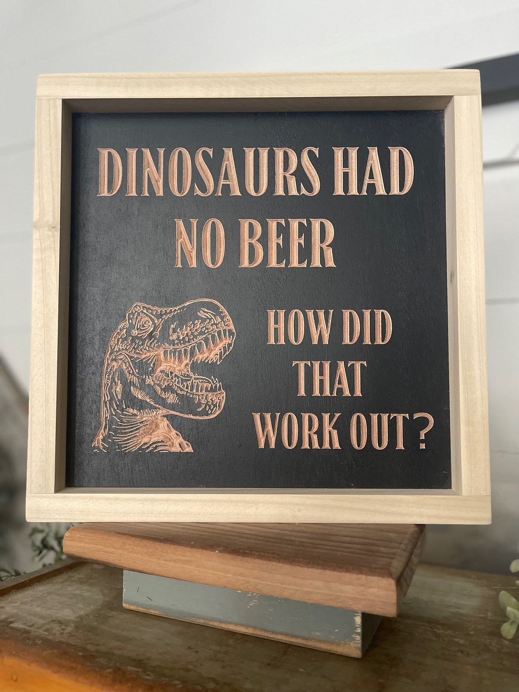 Dinosaurs Had No Beer 11X11 Wood Sign
