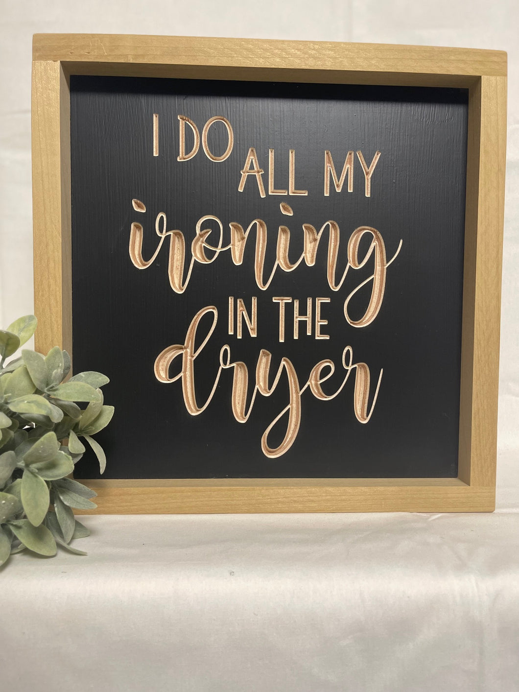 I Do All My Ironing In The Dryer 11X11 Wood Sign