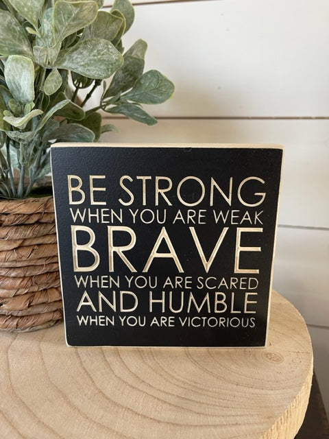 Be Strong When You Are Weak 5X5 Unframed Wood Sign