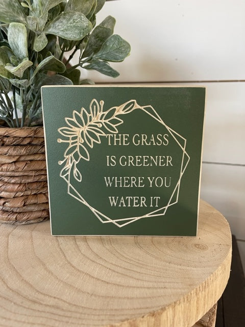 The Grass Is Greener Where You Water It 5X5 Unframed Wood Sign
