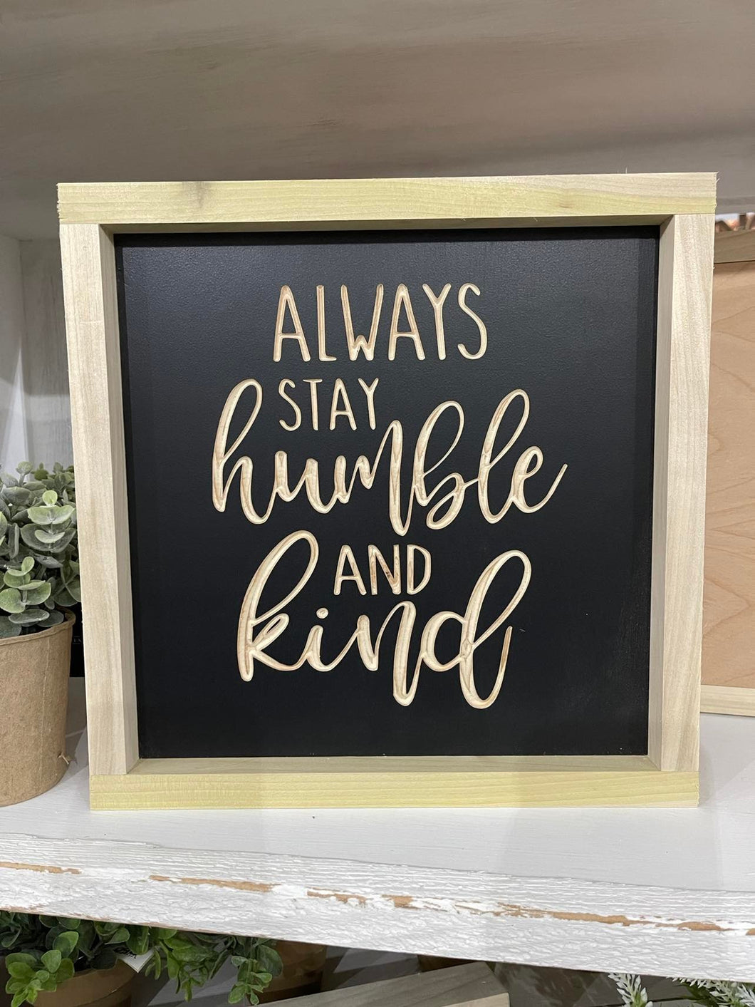 Always Stay Humble And Kind 11X11 Wood Sign