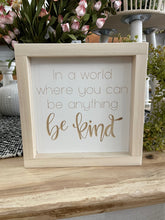 Load image into Gallery viewer, In A World Where You Can Be Anything Be Kind 7X7 Wood Sign
